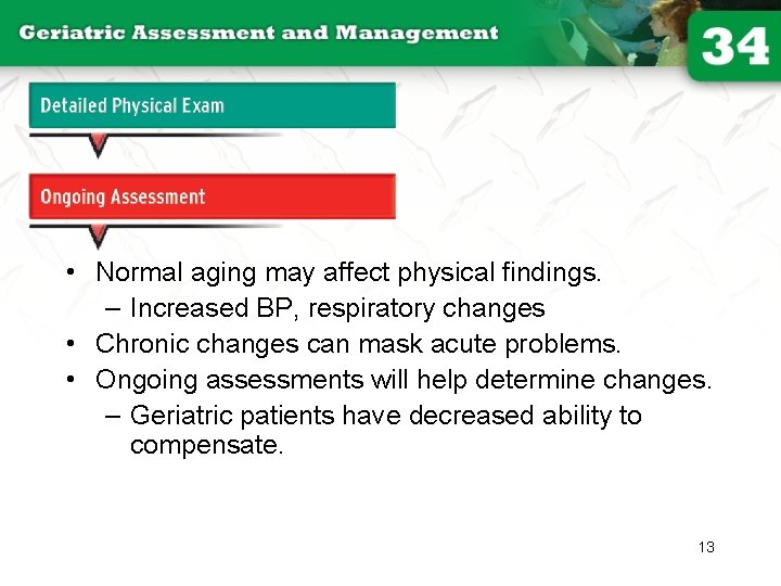 Detailed and Ongoing Exams • Normal aging may affect physical findings. – Increased BP,