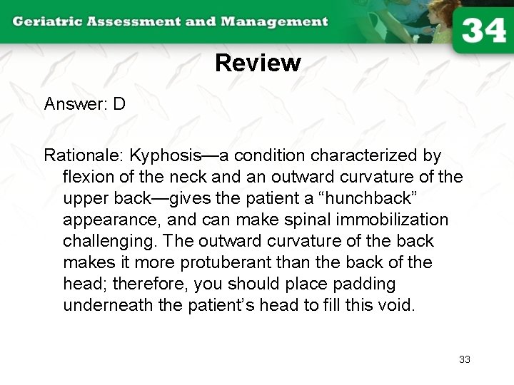 Review Answer: D Rationale: Kyphosis—a condition characterized by flexion of the neck and an