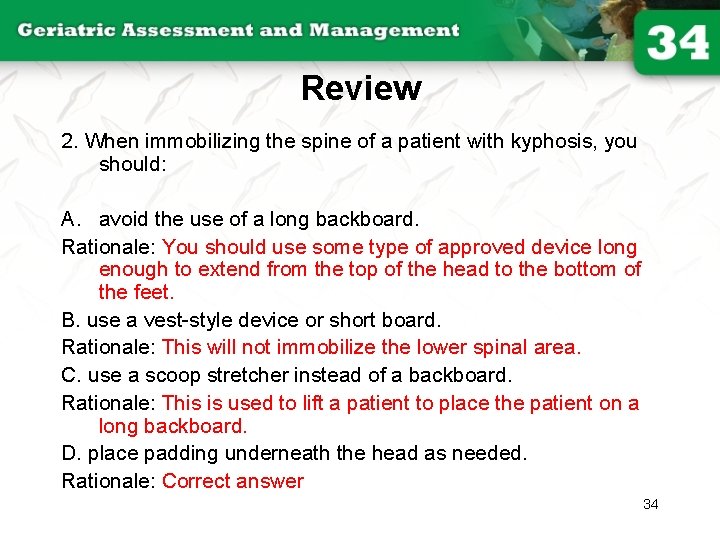 Review 2. When immobilizing the spine of a patient with kyphosis, you should: A.