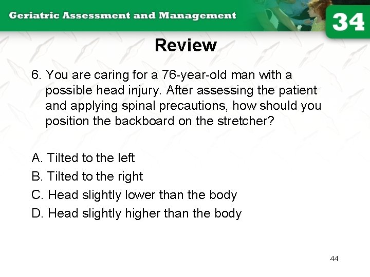 Review 6. You are caring for a 76 -year-old man with a possible head