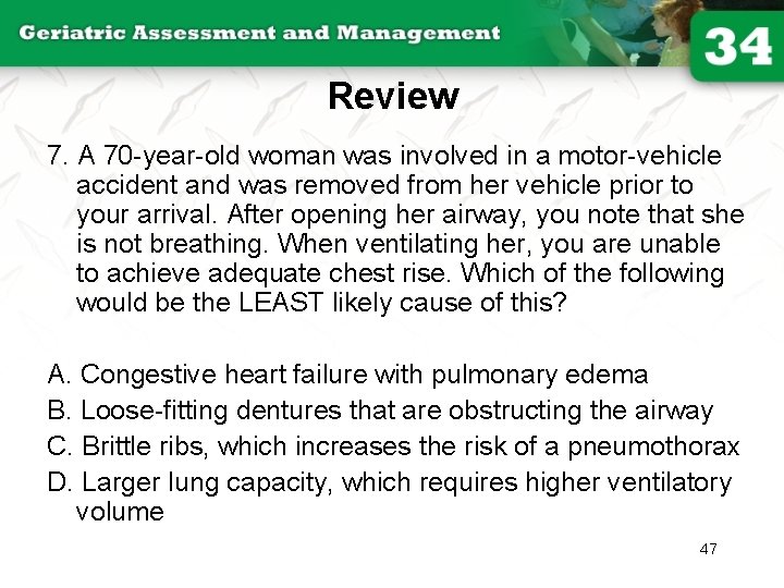 Review 7. A 70 -year-old woman was involved in a motor-vehicle accident and was