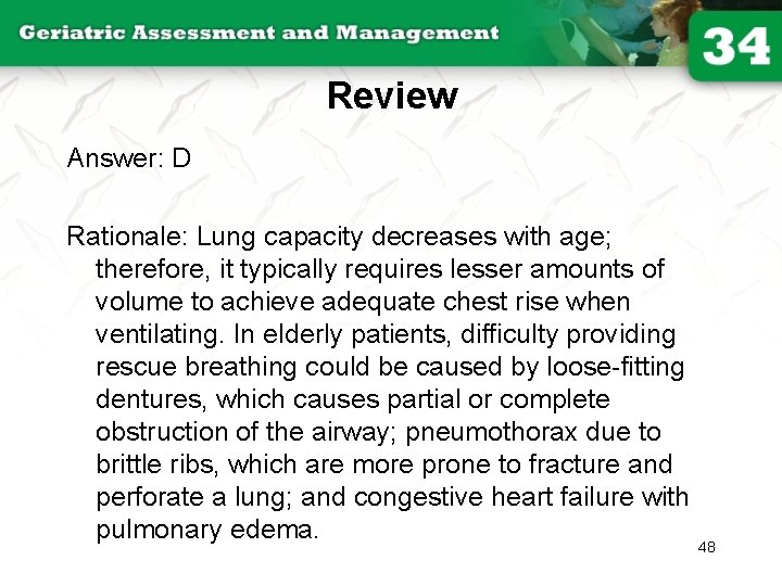 Review Answer: D Rationale: Lung capacity decreases with age; therefore, it typically requires lesser