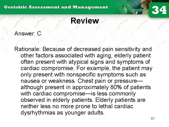 Review Answer: C Rationale: Because of decreased pain sensitivity and other factors associated with