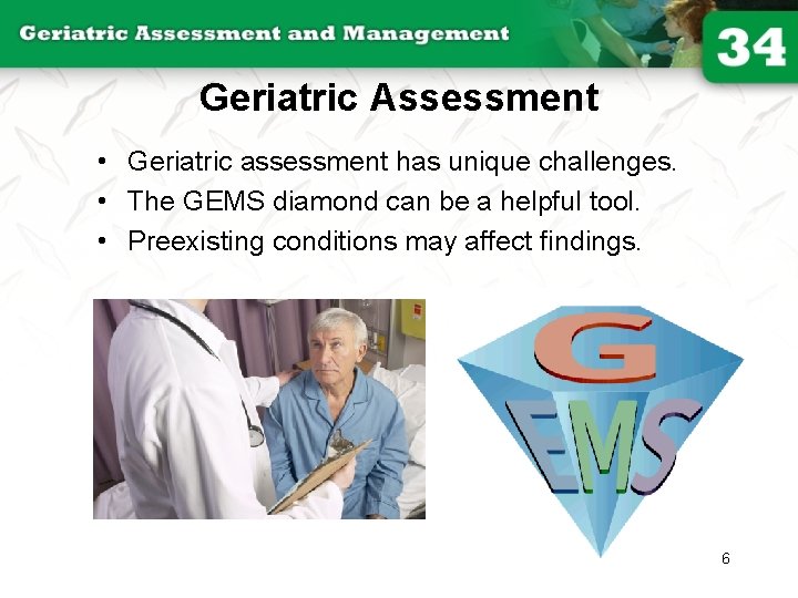 Geriatric Assessment • Geriatric assessment has unique challenges. • The GEMS diamond can be