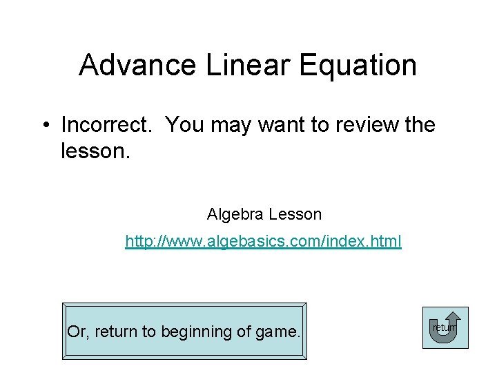 Advance Linear Equation • Incorrect. You may want to review the lesson. Algebra Lesson