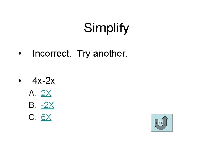 Simplify • Incorrect. Try another. • 4 x-2 x A. 2 X B. -2