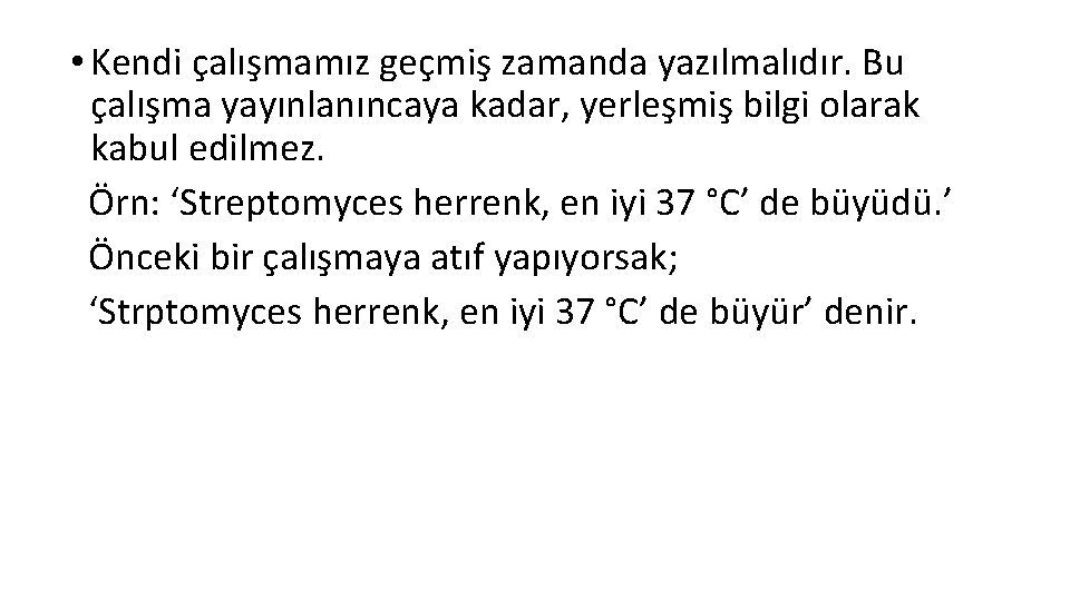  • Kendi çalışmamız geçmiş zamanda yazılmalıdır. Bu çalışma yayınlanıncaya kadar, yerleşmiş bilgi olarak