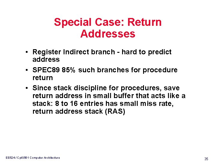 Special Case: Return Addresses • Register Indirect branch - hard to predict address •