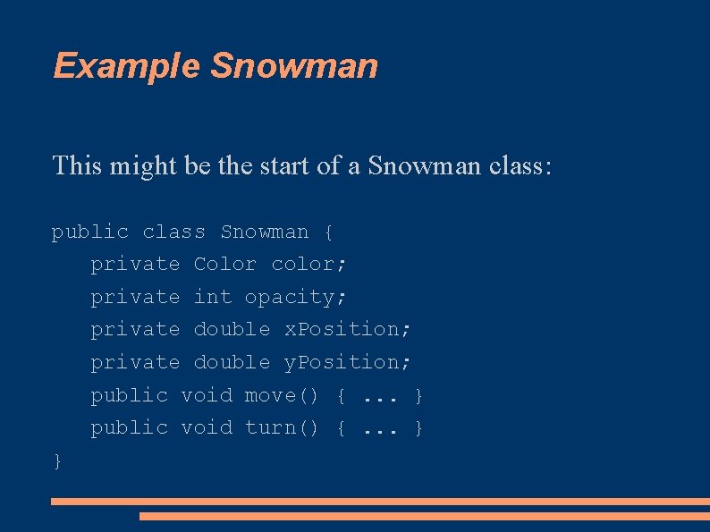 Example Snowman This might be the start of a Snowman class: public class Snowman