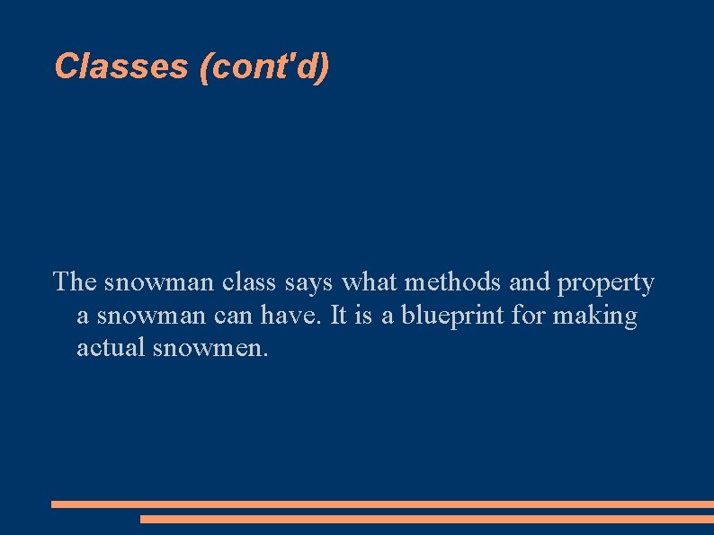 Classes (cont'd) The snowman class says what methods and property a snowman can have.