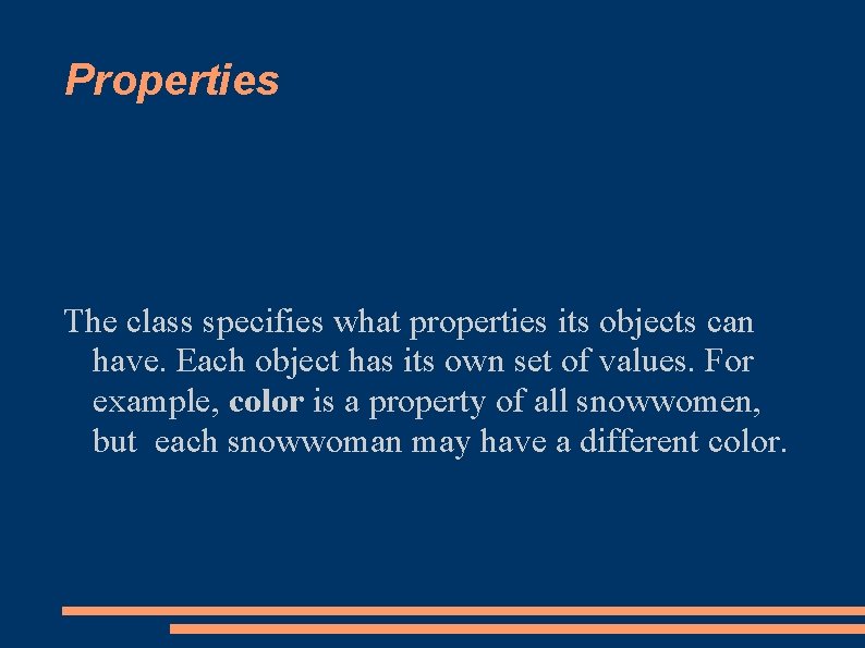 Properties The class specifies what properties its objects can have. Each object has its