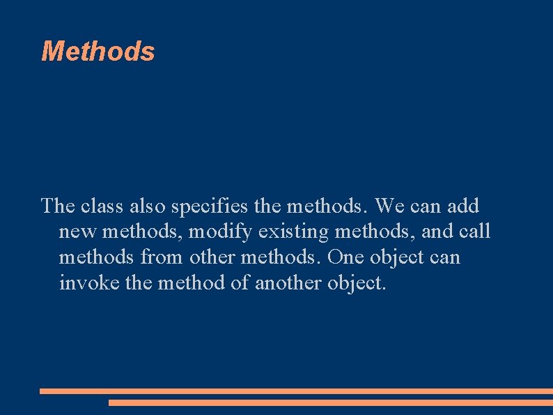 Methods The class also specifies the methods. We can add new methods, modify existing