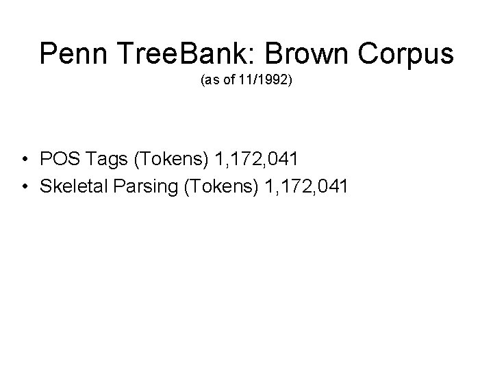 Penn Tree. Bank: Brown Corpus (as of 11/1992) • POS Tags (Tokens) 1, 172,