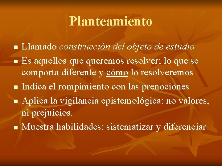 Planteamiento n n n Llamado construcción del objeto de estudio Es aquellos queremos resolver;