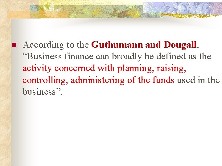 n According to the Guthumann and Dougall, “Business finance can broadly be defined as