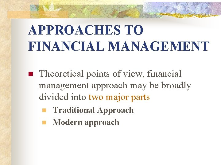APPROACHES TO FINANCIAL MANAGEMENT n Theoretical points of view, financial management approach may be