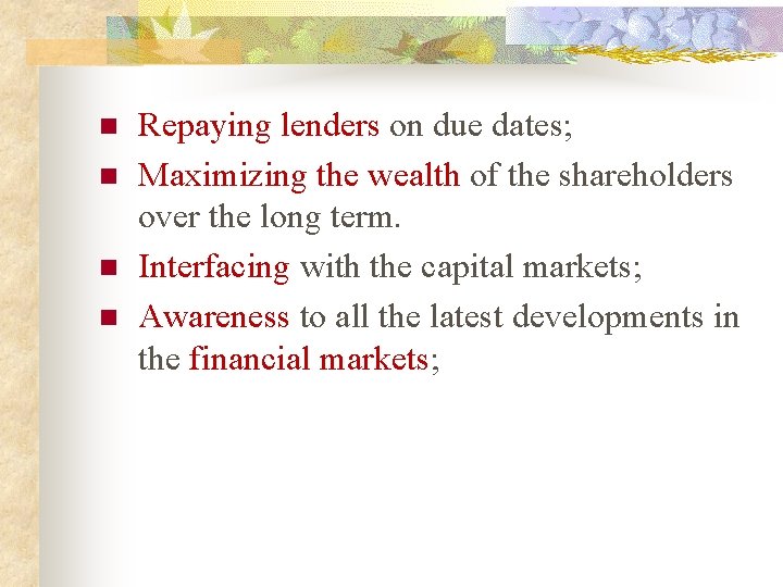 n n Repaying lenders on due dates; Maximizing the wealth of the shareholders over
