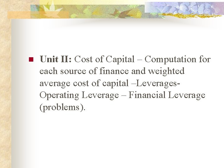 n Unit II: Cost of Capital – Computation for each source of finance and