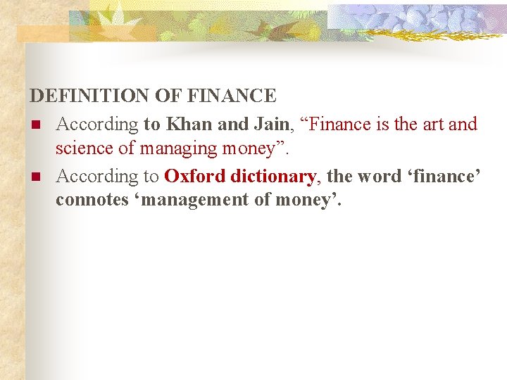 DEFINITION OF FINANCE n According to Khan and Jain, “Finance is the art and