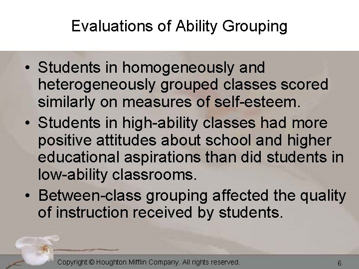 Evaluations of Ability Grouping • Students in homogeneously and heterogeneously grouped classes scored similarly