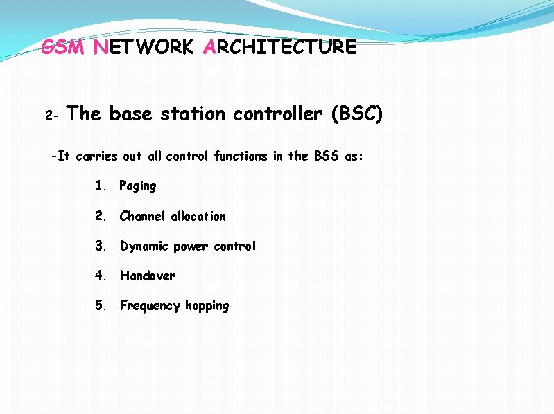 GSM NETWORK ARCHITECTURE 2 - The base station controller (BSC) -It carries out all