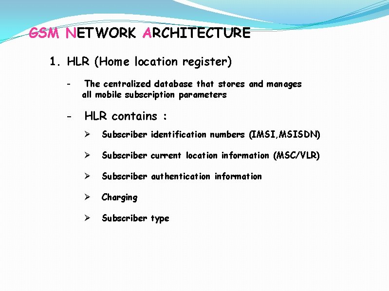 GSM NETWORK ARCHITECTURE 1. HLR (Home location register) - The centralized database that stores