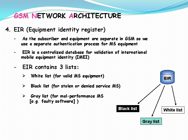 GSM NETWORK ARCHITECTURE 4. EIR (Equipment identity register) - As the subscriber and equipment