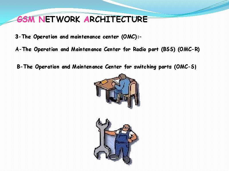 GSM NETWORK ARCHITECTURE 3 -The Operation and maintenance center (OMC): A-The Operation and Maintenance