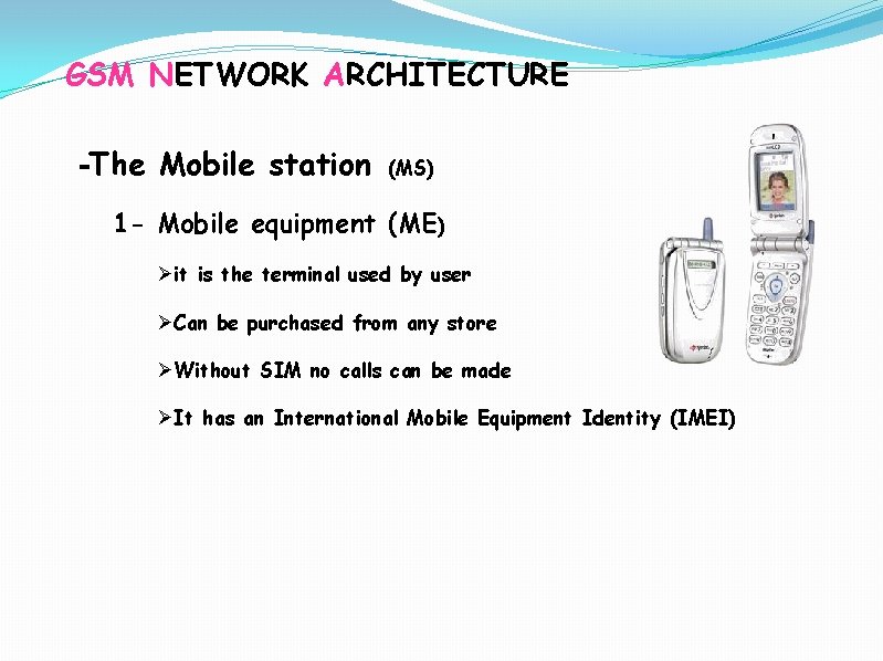GSM NETWORK ARCHITECTURE -The Mobile station (MS) 1 - Mobile equipment (ME) Øit is