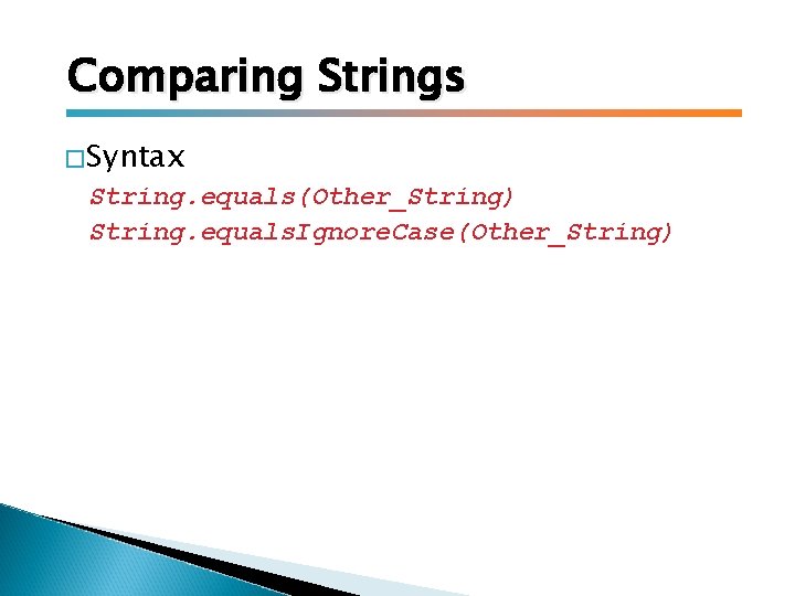 Comparing Strings �Syntax String. equals(Other_String) String. equals. Ignore. Case(Other_String) 