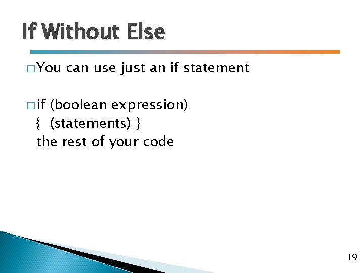 If Without Else � You can use just an if statement � if (boolean