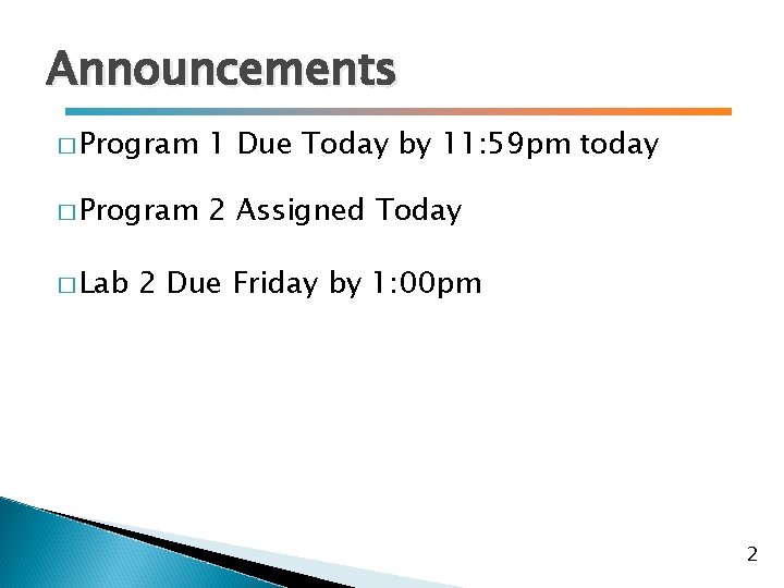 Announcements � Program 1 Due Today by 11: 59 pm today � Program 2