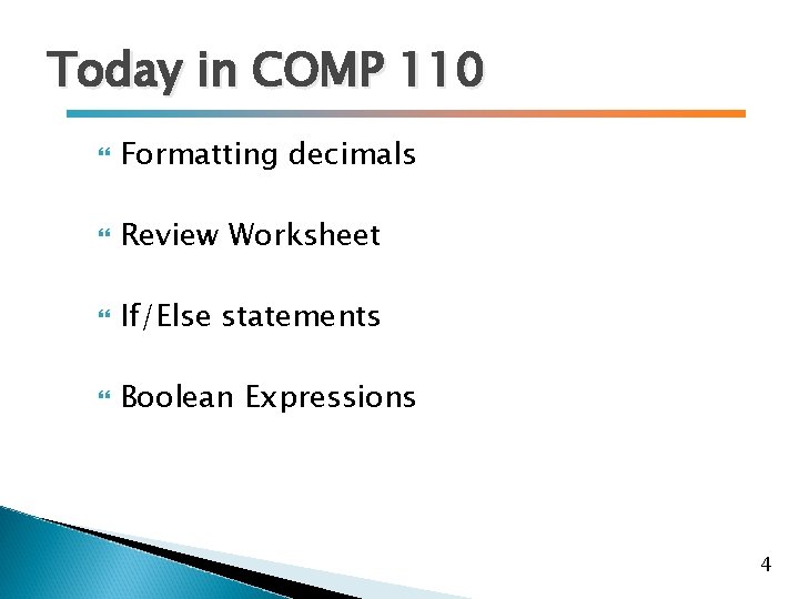 Today in COMP 110 Formatting decimals Review Worksheet If/Else statements Boolean Expressions 4 