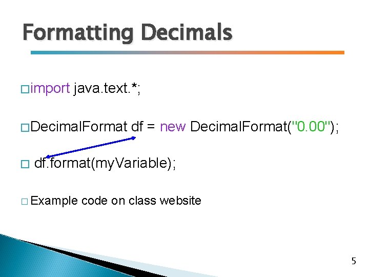 Formatting Decimals �import java. text. *; �Decimal. Format � df = new Decimal. Format("0.