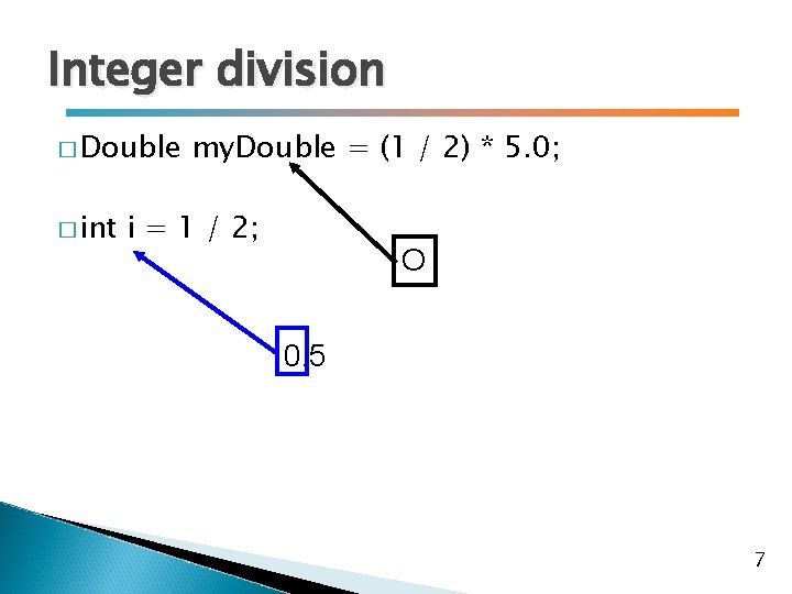 Integer division � Double � int my. Double = (1 / 2) * 5.