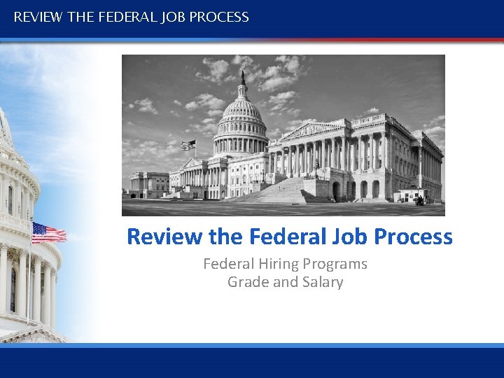 REVIEW THE FEDERAL JOB PROCESS Review the Federal Job Process Federal Hiring Programs Grade