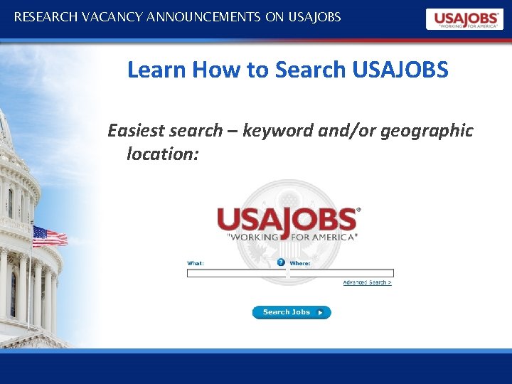 RESEARCH VACANCY ANNOUNCEMENTS ON USAJOBS Learn How to Search USAJOBS Easiest search – keyword