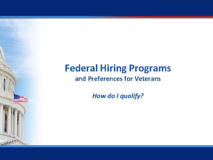 Federal Hiring Programs and Preferences for Veterans How do I qualify? 