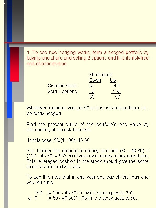 1. To see how hedging works, form a hedged portfolio by buying one share