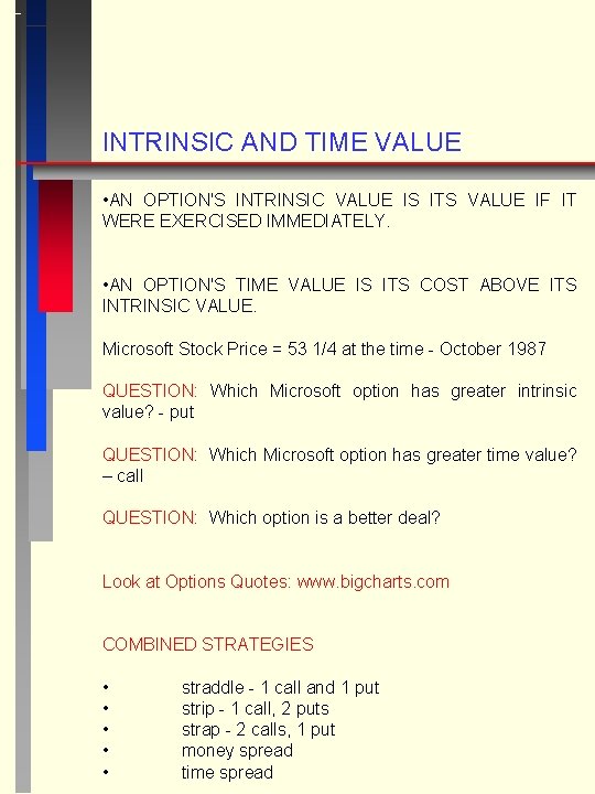 INTRINSIC AND TIME VALUE • AN OPTION'S INTRINSIC VALUE IS ITS VALUE IF IT