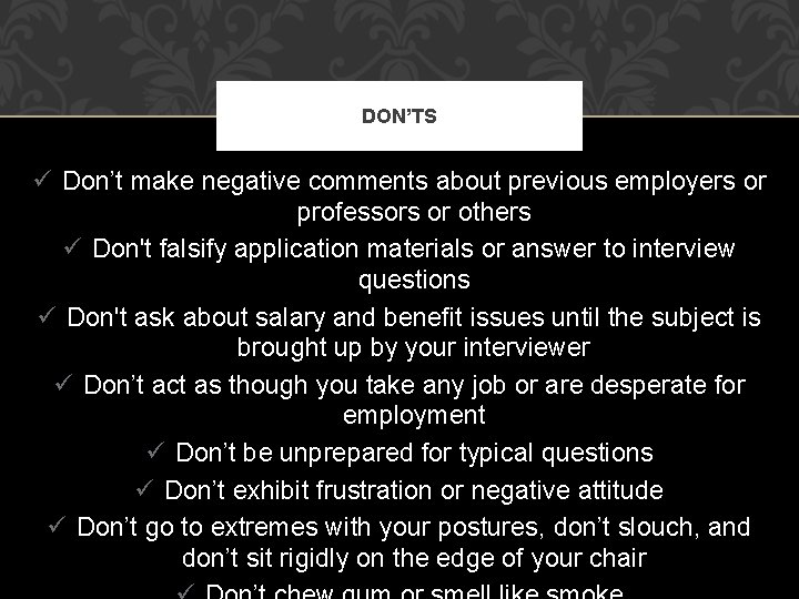 DON’TS ü Don’t make negative comments about previous employers or professors or others ü DON’TS ü Don’t make negative comments about previous employers or professors or others ü