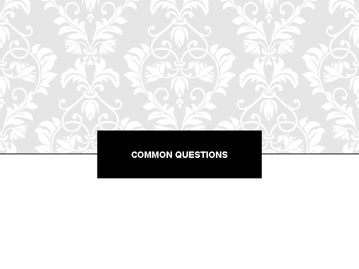 COMMON QUESTIONS COMMON QUESTIONS