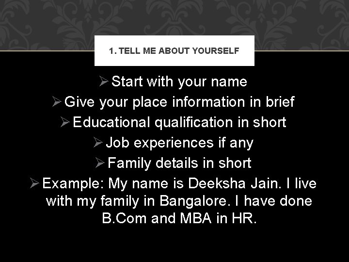 1. TELL ME ABOUT YOURSELF Ø Start with your name Ø Give your place 1. TELL ME ABOUT YOURSELF Ø Start with your name Ø Give your place