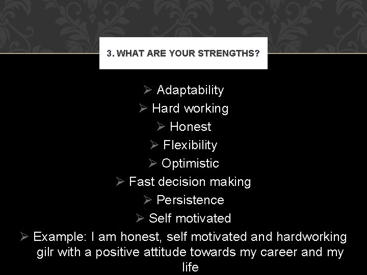 3. WHAT ARE YOUR STRENGTHS? Ø Adaptability Ø Hard working Ø Honest Ø Flexibility 3. WHAT ARE YOUR STRENGTHS? Ø Adaptability Ø Hard working Ø Honest Ø Flexibility