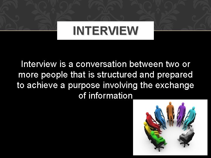 INTERVIEW Interview is a conversation between two or more people that is structured and INTERVIEW Interview is a conversation between two or more people that is structured and