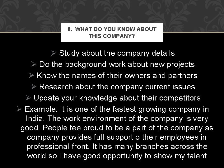 6. WHAT DO YOU KNOW ABOUT THIS COMPANY? Ø Study about the company details 6. WHAT DO YOU KNOW ABOUT THIS COMPANY? Ø Study about the company details