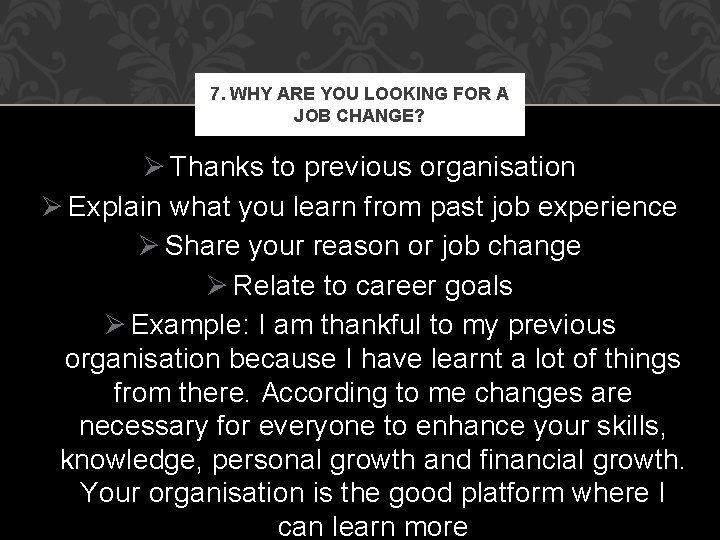 7. WHY ARE YOU LOOKING FOR A JOB CHANGE? Ø Thanks to previous organisation 7. WHY ARE YOU LOOKING FOR A JOB CHANGE? Ø Thanks to previous organisation