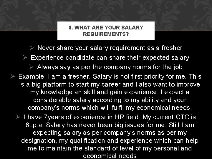 8. WHAT ARE YOUR SALARY REQUIREMENTS? Ø Never share your salary requirement as a 8. WHAT ARE YOUR SALARY REQUIREMENTS? Ø Never share your salary requirement as a