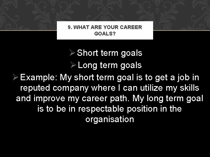 9. WHAT ARE YOUR CAREER GOALS? Ø Short term goals Ø Long term goals 9. WHAT ARE YOUR CAREER GOALS? Ø Short term goals Ø Long term goals