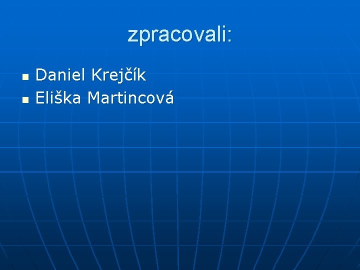 zpracovali: n n Daniel Krejčík Eliška Martincová 